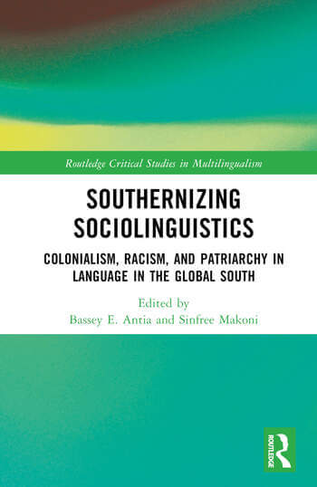 Southernizing Sociolinguistics Colonialism, Racism, and Patriarchy in Language in the Global South