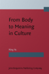 From Body to Meaning in Culture: Papers on cognitive semantic studies of Chinese